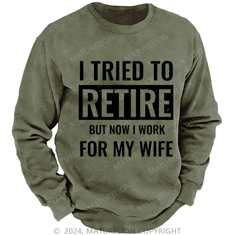 Maturelion Men's Sweatshirt I Tried To Retire But Now I Work For My Wife Custom Sweatshirt