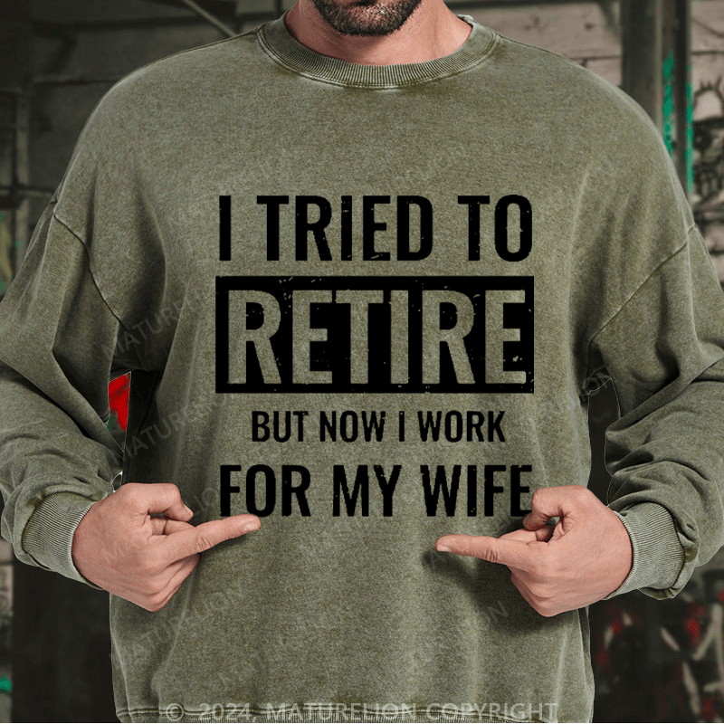 Maturelion Men's Sweatshirt I Tried To Retire But Now I Work For My Wife Custom Sweatshirt