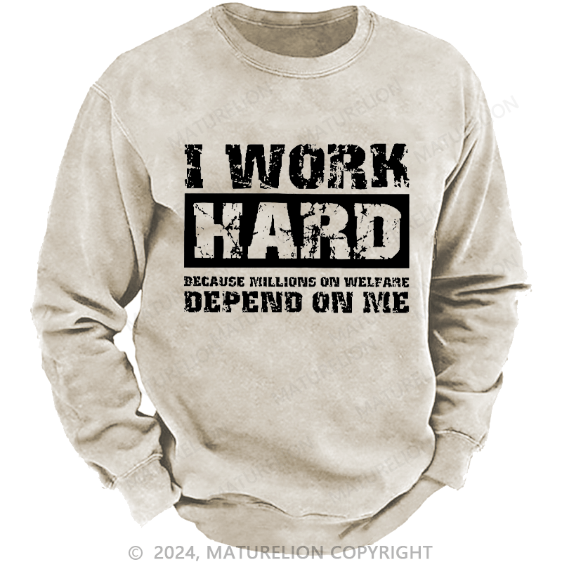 Maturelion Men's Sweatshirt I Work Hard Because Millions On Welfare Depend On Me Custom Sweatshirt