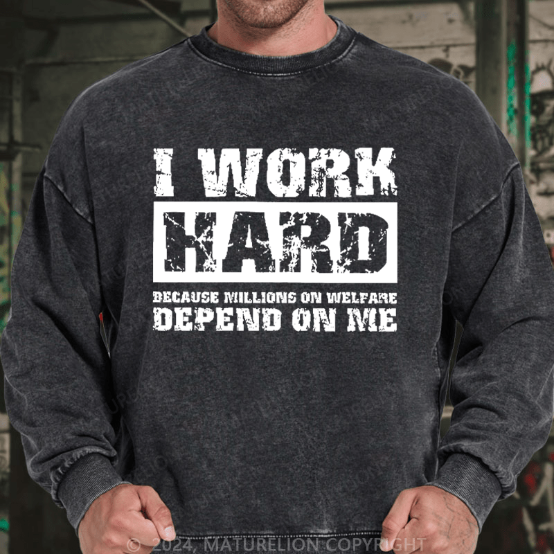 Maturelion Men's Sweatshirt I Work Hard Because Millions On Welfare Depend On Me Custom Sweatshirt