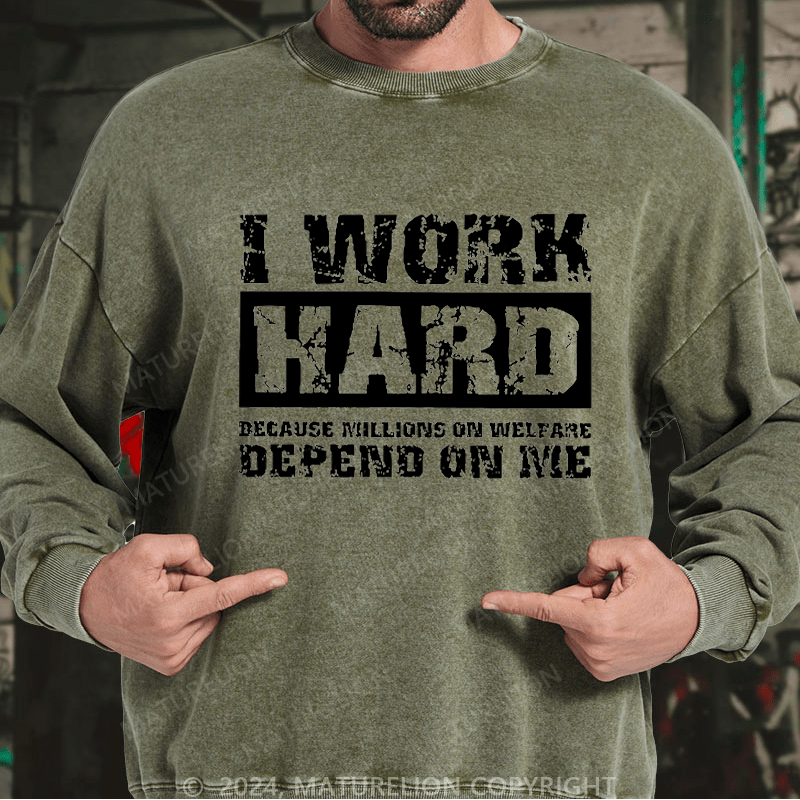 Maturelion Men's Sweatshirt I Work Hard Because Millions On Welfare Depend On Me Custom Sweatshirt