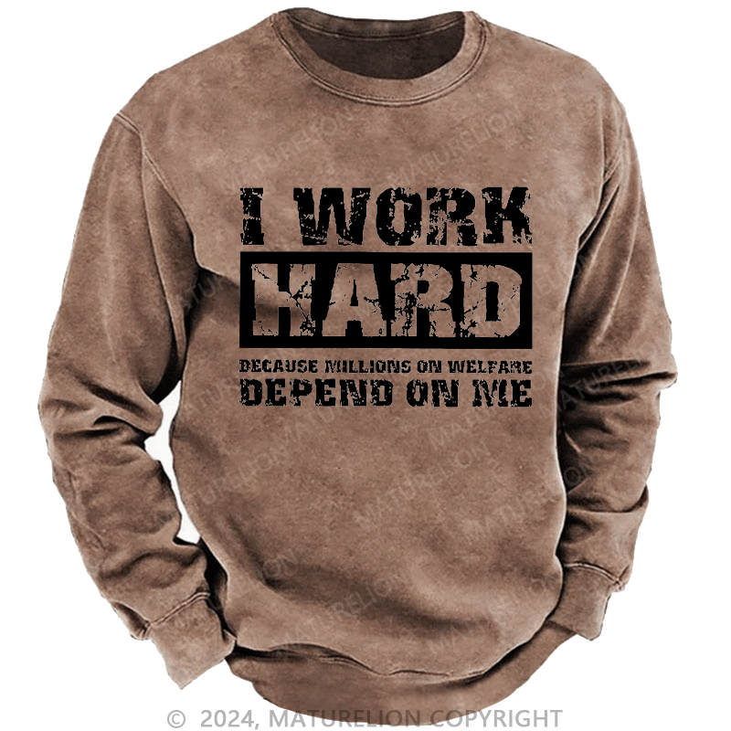 Maturelion Men's Sweatshirt I Work Hard Because Millions On Welfare Depend On Me Custom Sweatshirt