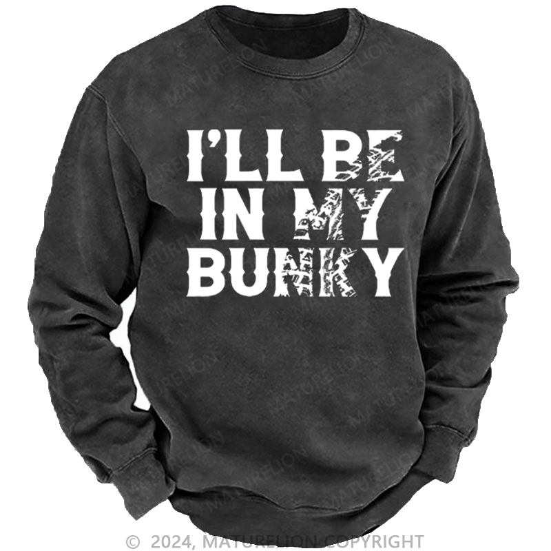 Maturelion Men's Sweatshirt I'll Be In My Bunky Funny Custom Sweatshirt