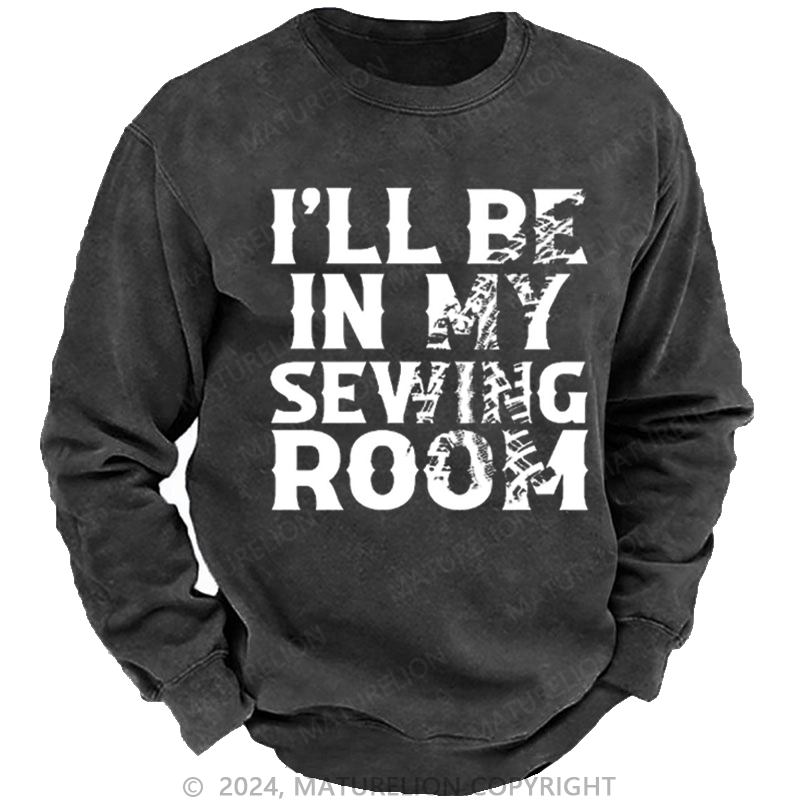 Maturelion Men's Sweatshirt I'll Be In My Sewing Room Custom Sweatshirt