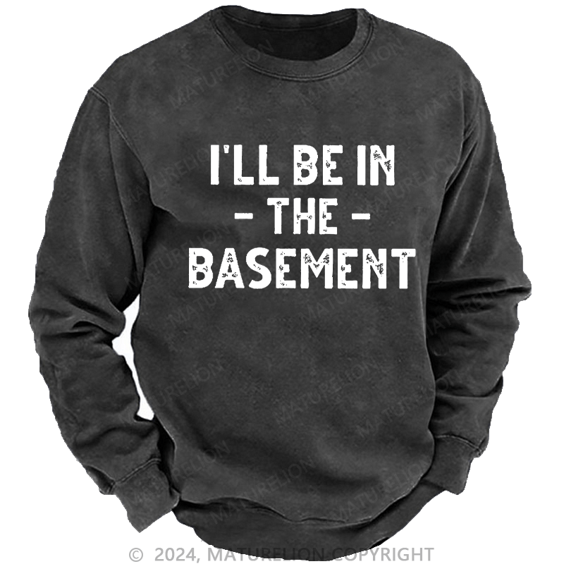 Maturelion Men's Sweatshirt I'll Be In The Basement Custom Sweatshirt