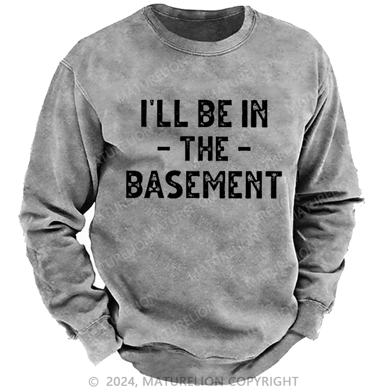 Maturelion Men's Sweatshirt I'll Be In The Basement Custom Sweatshirt