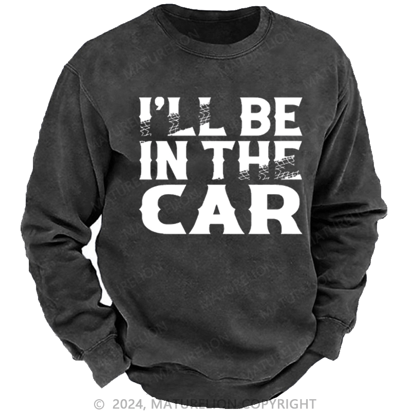 Maturelion Men's Sweatshirt I'll Be In The Car Funny Custom Sweatshirt