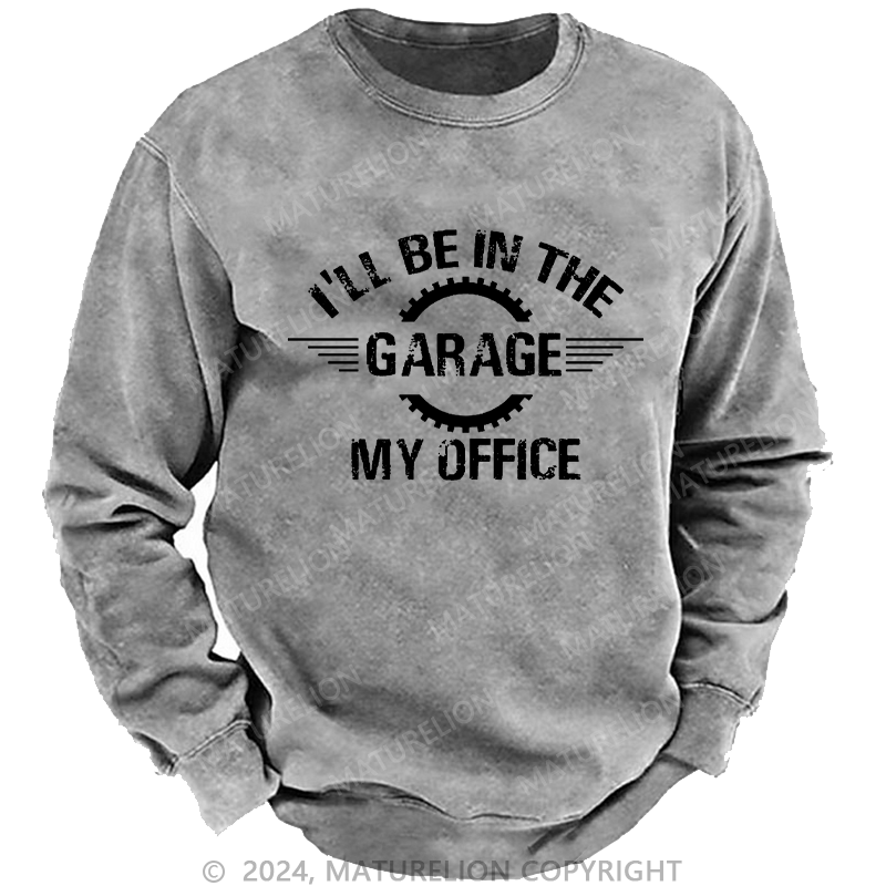 Maturelion Men's Sweatshirt I'll Be In The Garage My Office Custom Sweatshirt