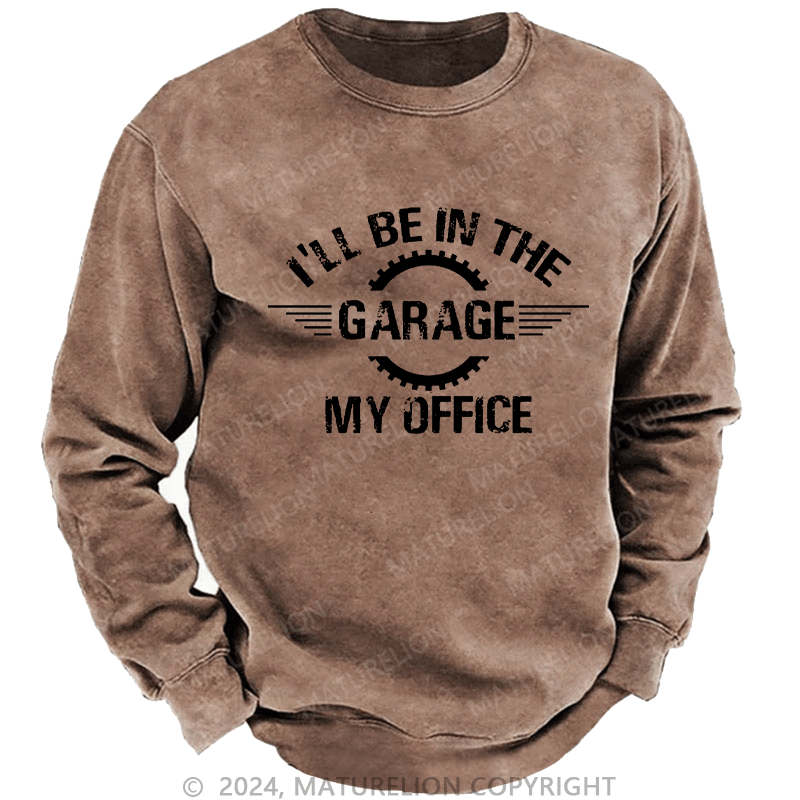 Maturelion Men's Sweatshirt I'll Be In The Garage My Office Custom Sweatshirt