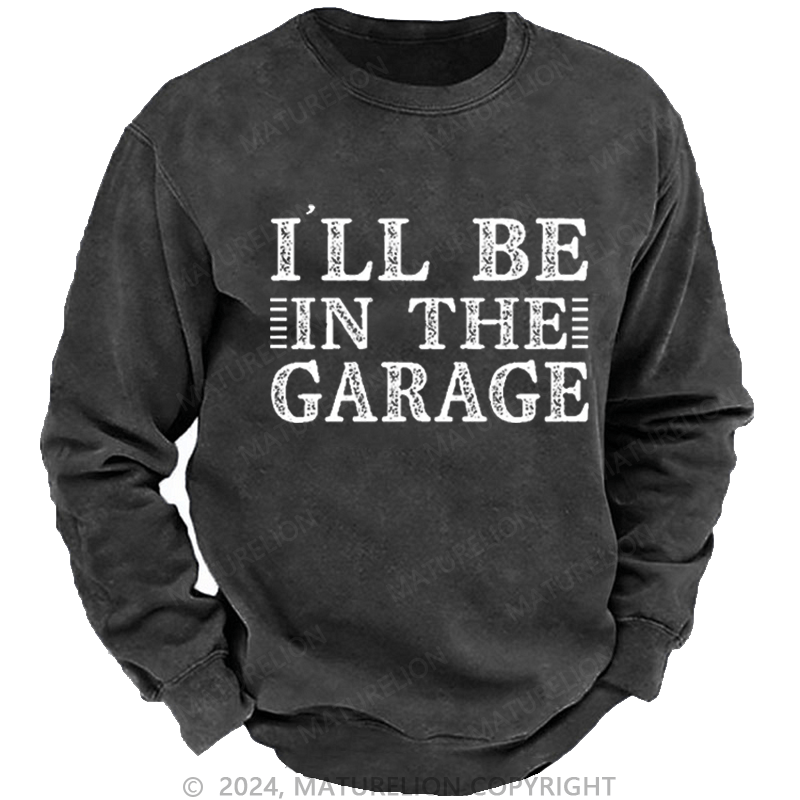 Maturelion Men's Sweatshirt I'll Be In The Garage Custom Sweatshirt-Custom Your Name