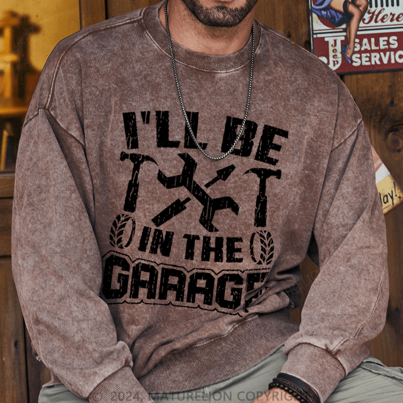 Maturelion Men's Sweatshirt I'll Be In The Garage Custom Sweatshirt