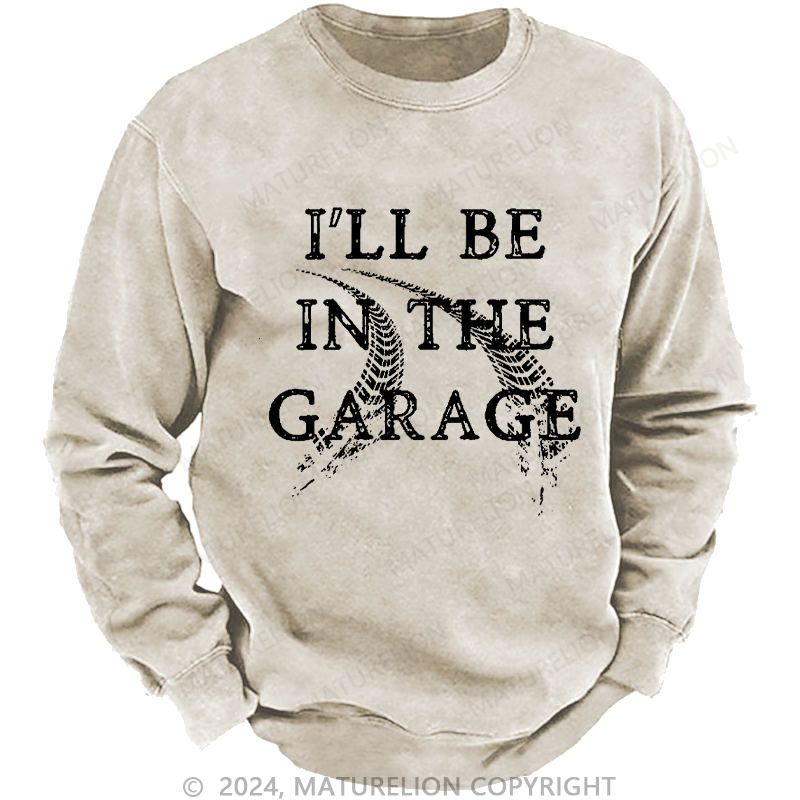 Maturelion Men's Sweatshirt I'll Be In The Garage Custom Sweatshirt