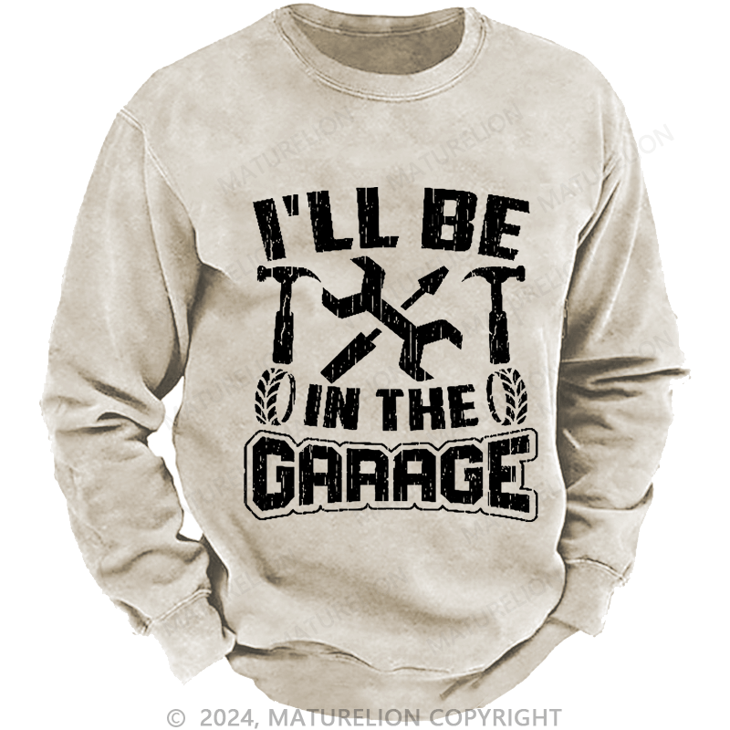 Maturelion Men's Sweatshirt I'll Be In The Garage Custom Sweatshirt