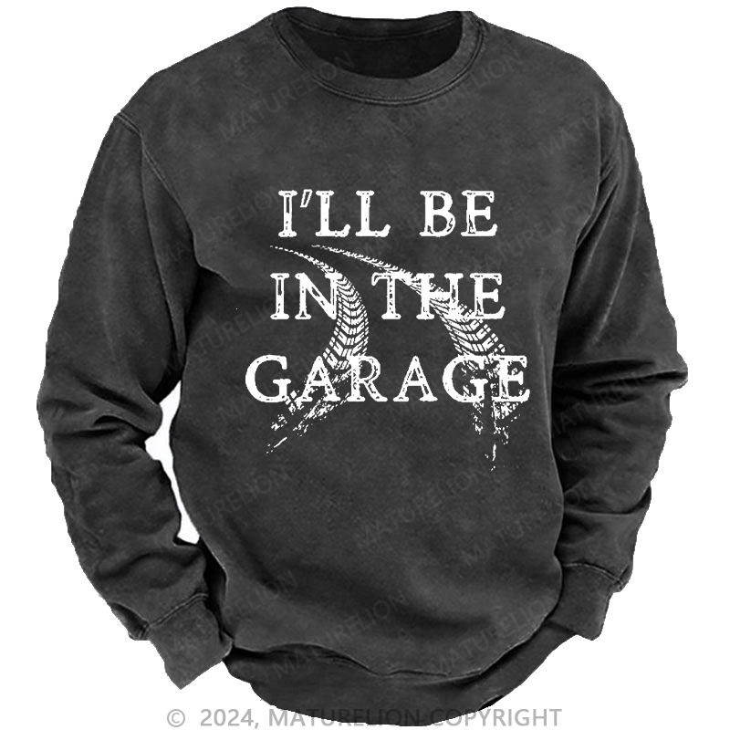 Maturelion Men's Sweatshirt I'll Be In The Garage Custom Sweatshirt