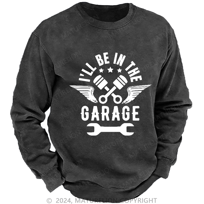 Maturelion Men's Sweatshirt I'll Be In The Garage Custom Sweatshirt