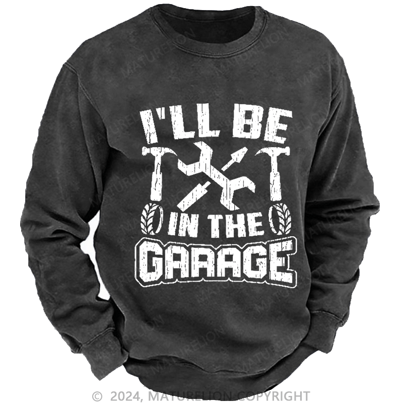 Maturelion Men's Sweatshirt I'll Be In The Garage Custom Sweatshirt