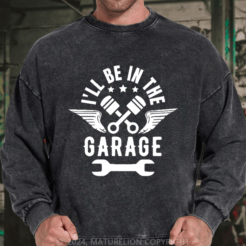 Maturelion Men's Sweatshirt I'll Be In The Garage Custom Sweatshirt