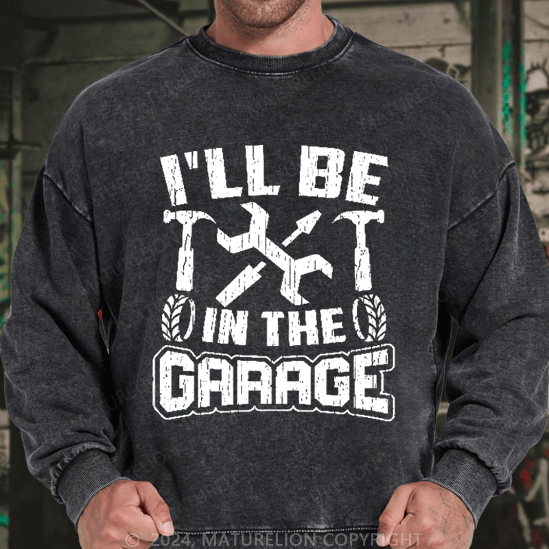 Maturelion Men's Sweatshirt I'll Be In The Garage Custom Sweatshirt