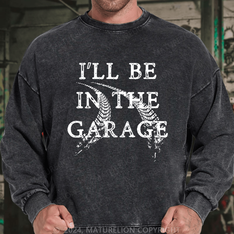 Maturelion Men's Sweatshirt I'll Be In The Garage Custom Sweatshirt