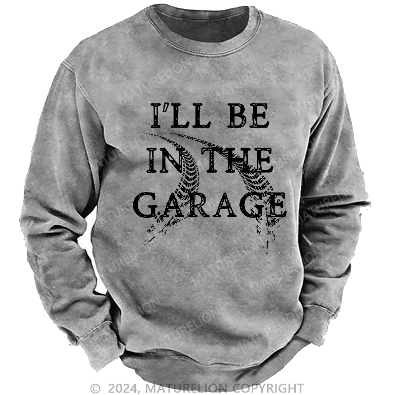 Maturelion Men's Sweatshirt I'll Be In The Garage Custom Sweatshirt