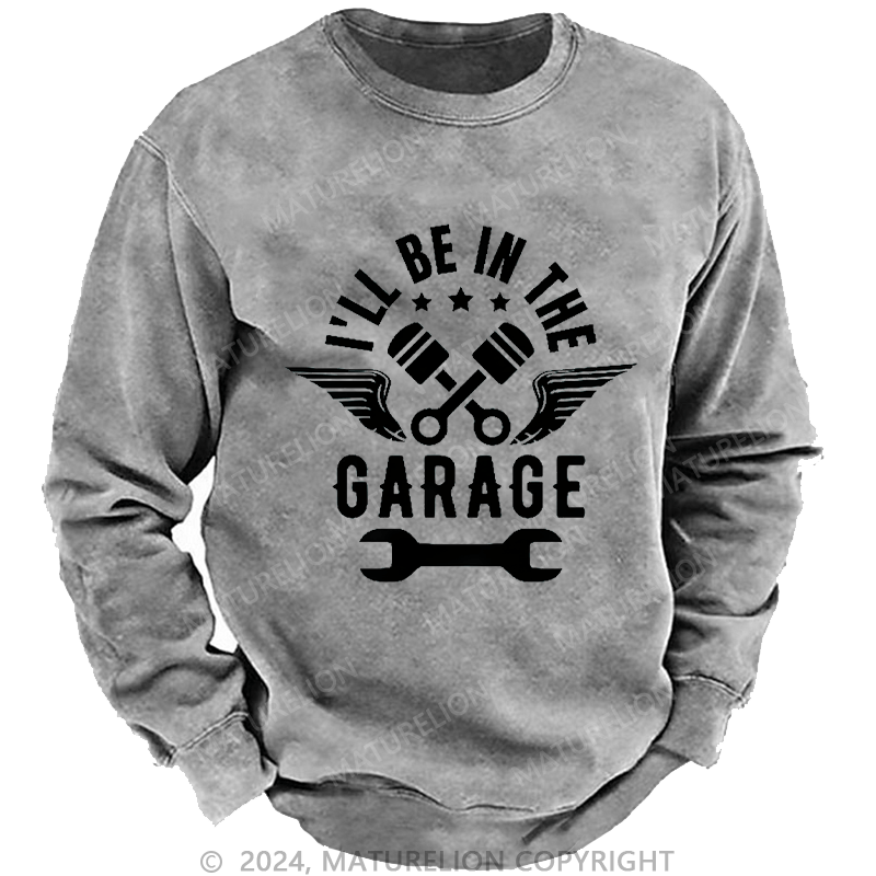 Maturelion Men's Sweatshirt I'll Be In The Garage Custom Sweatshirt