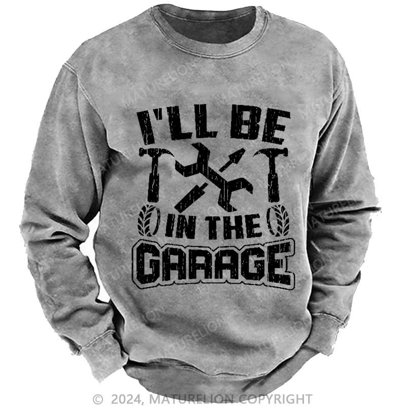 Maturelion Men's Sweatshirt I'll Be In The Garage Custom Sweatshirt