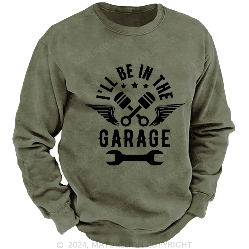 Maturelion Men's Sweatshirt I'll Be In The Garage Custom Sweatshirt