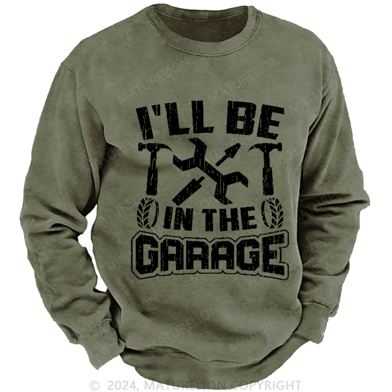 Maturelion Men's Sweatshirt I'll Be In The Garage Custom Sweatshirt