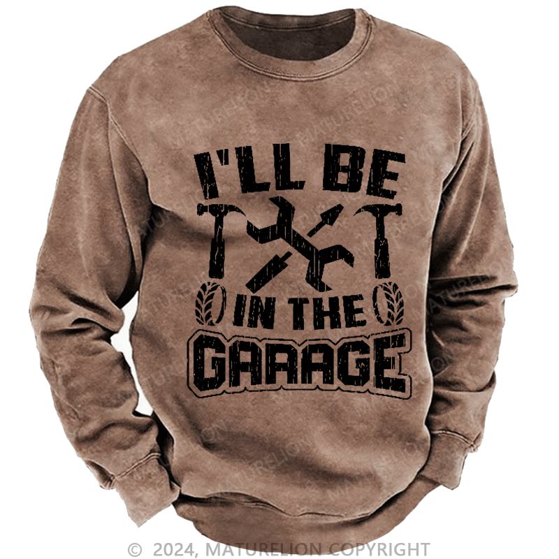 Maturelion Men's Sweatshirt I'll Be In The Garage Custom Sweatshirt