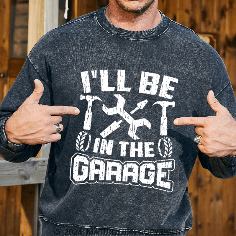 Maturelion Men's Sweatshirt I'll Be In The Garage Custom Sweatshirt