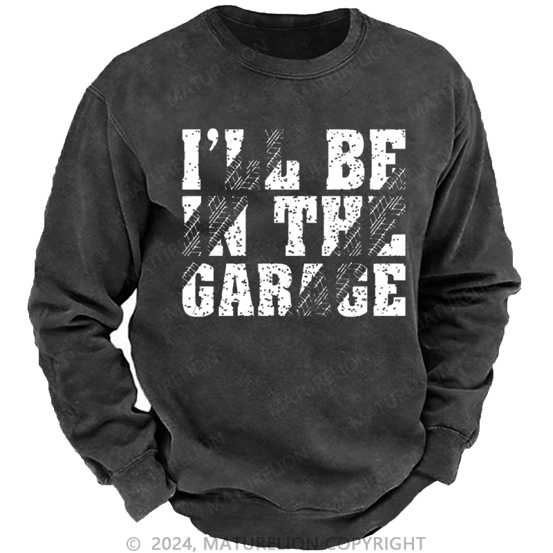 Maturelion Men's Sweatshirt I'll Be In The Garage Custom Sweatshirt