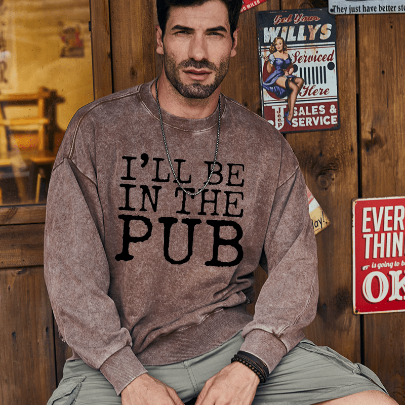 Maturelion Men's Sweatshirt I'll Be In The Pub Funny Liquor Gift Custom Sweatshirt