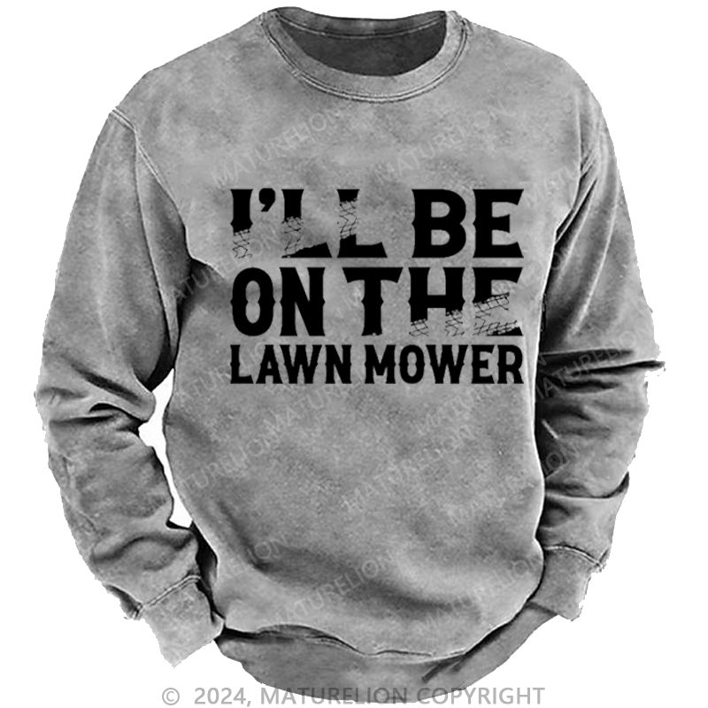 Maturelion Men's Sweatshirt I'll Be On The Lawn Mower Funny Custom Sweatshirt