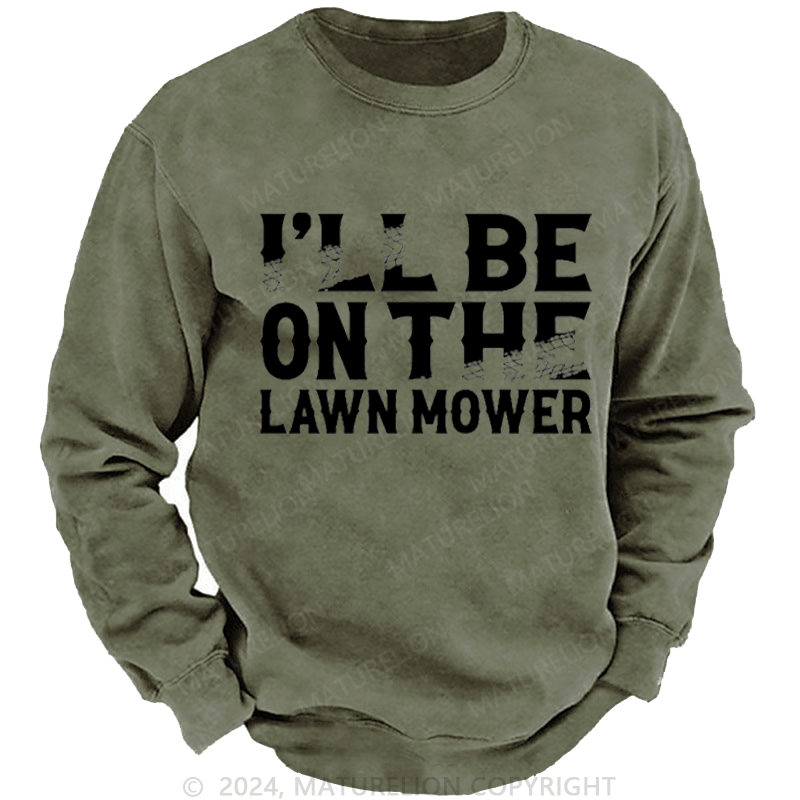 Maturelion Men's Sweatshirt I'll Be On The Lawn Mower Funny Custom Sweatshirt