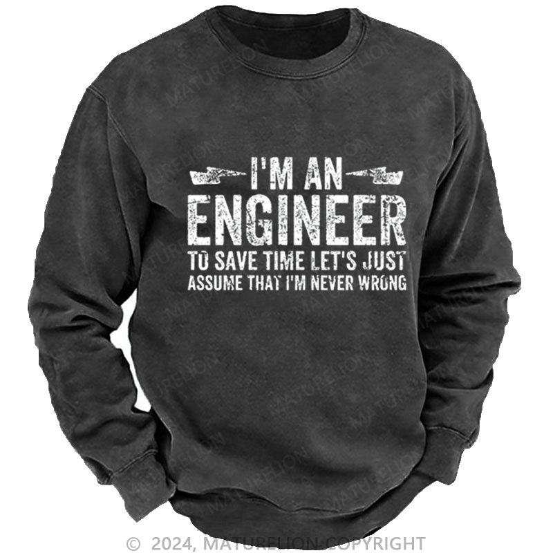 Maturelion Men's Sweatshirt I'm An Engineer To Save Time Let's Just Assume That I'm Never Wrong Custom Sweatshirt