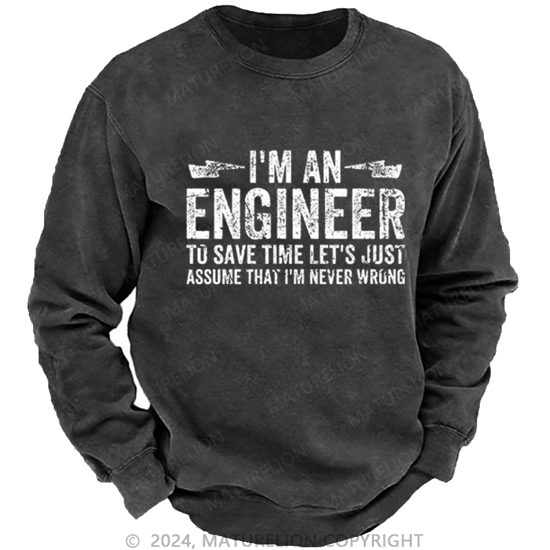 Maturelion Men's Sweatshirt I'm An Engineer To Save Time Let's Just Assume That I'm Never Wrong Custom Sweatshirt