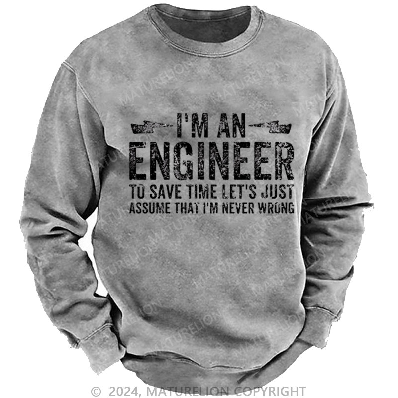 Maturelion Men's Sweatshirt I'm An Engineer To Save Time Let's Just Assume That I'm Never Wrong Custom Sweatshirt