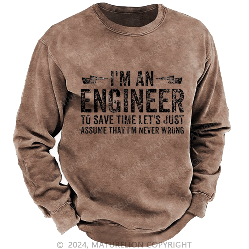 Maturelion Men's Sweatshirt I'm An Engineer To Save Time Let's Just Assume That I'm Never Wrong Custom Sweatshirt