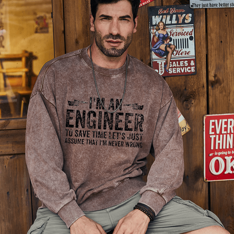 Maturelion Men's Sweatshirt I'm An Engineer To Save Time Let's Just Assume That I'm Never Wrong Custom Sweatshirt