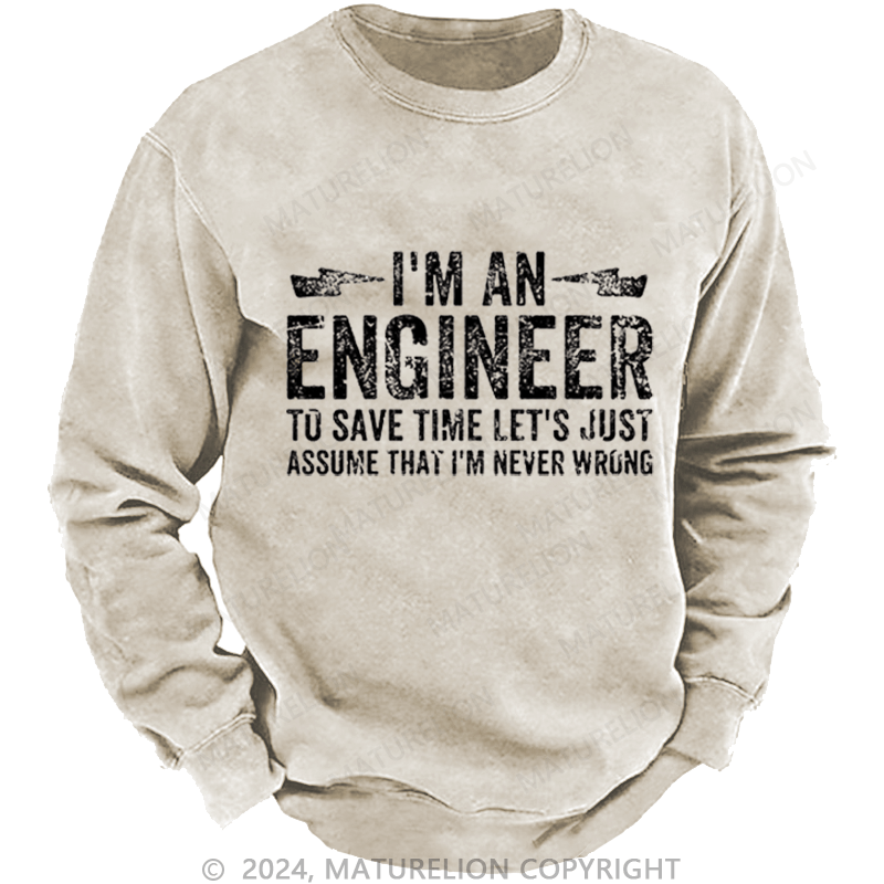 Maturelion Men's Sweatshirt I'm An Engineer To Save Time Let's Just Assume That I'm Never Wrong Custom Sweatshirt