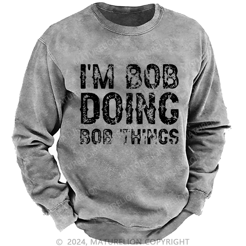 Maturelion Men's Sweatshirt I'm Bob Doing Bob Things Funny Custom Sweatshirt