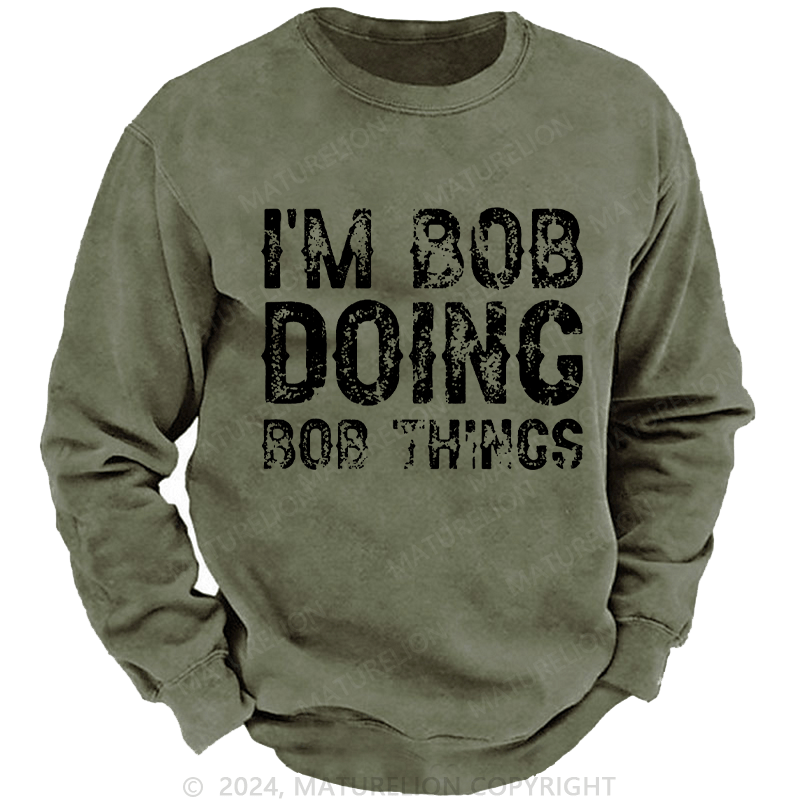 Maturelion Men's Sweatshirt I'm Bob Doing Bob Things Funny Custom Sweatshirt