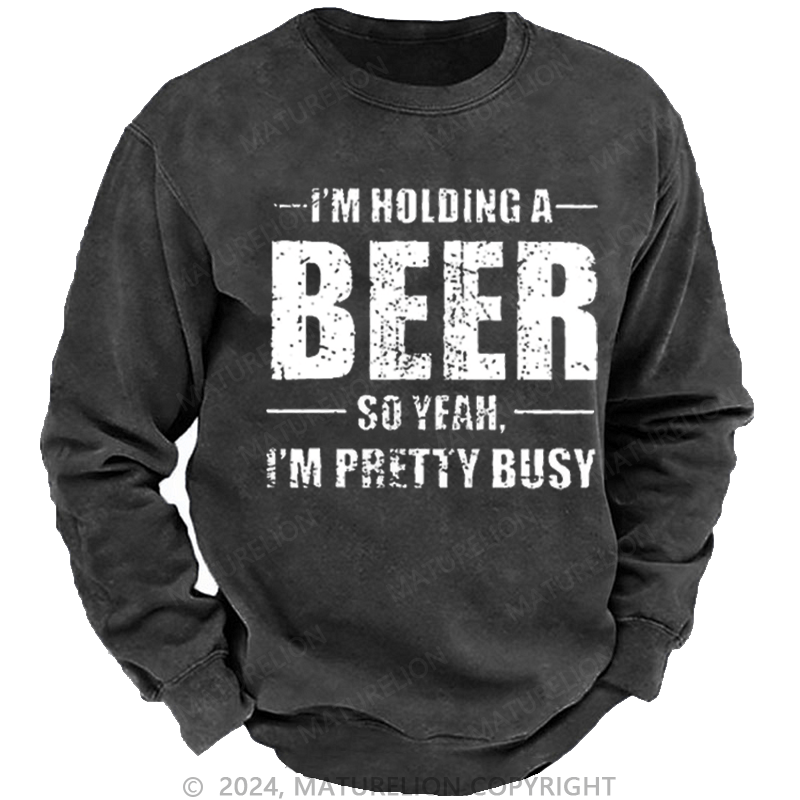 Maturelion Men's Sweatshirt I'm Holding A Beer So Yeah I'm Pretty Busy Funny Liquor Custom Sweatshirt