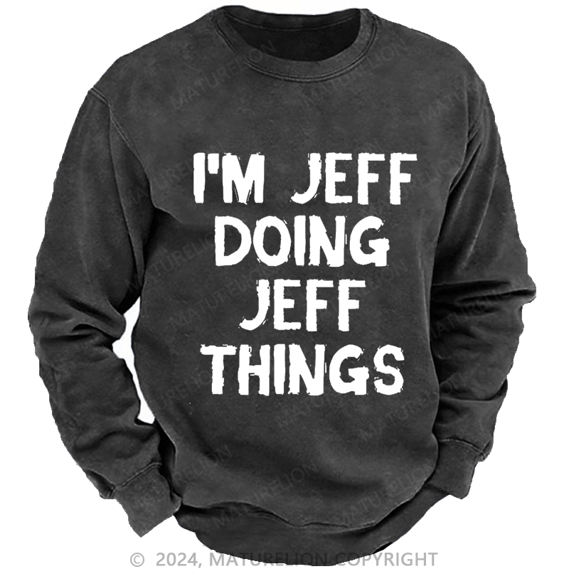 Maturelion Men's Sweatshirt I'm Jeff Doing Jeff Things Custom Sweatshirt