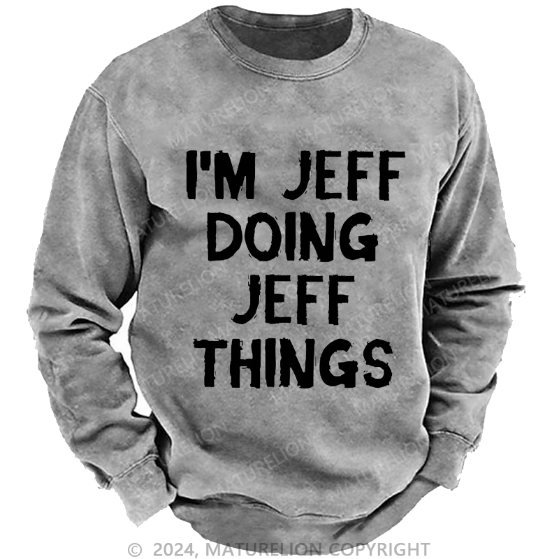 Maturelion Men's Sweatshirt I'm Jeff Doing Jeff Things Custom Sweatshirt