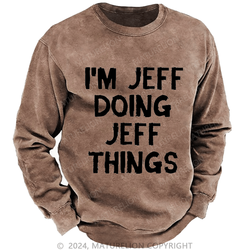 Maturelion Men's Sweatshirt I'm Jeff Doing Jeff Things Custom Sweatshirt