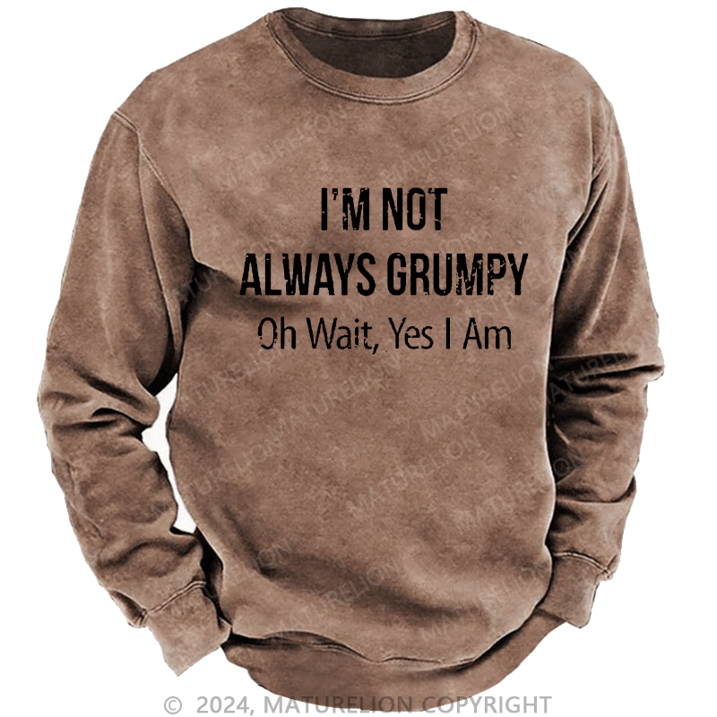 Maturelion Men's Sweatshirt I'm Not Always Grumpy Oh Wait Yes I Am Custom Sweatshirt