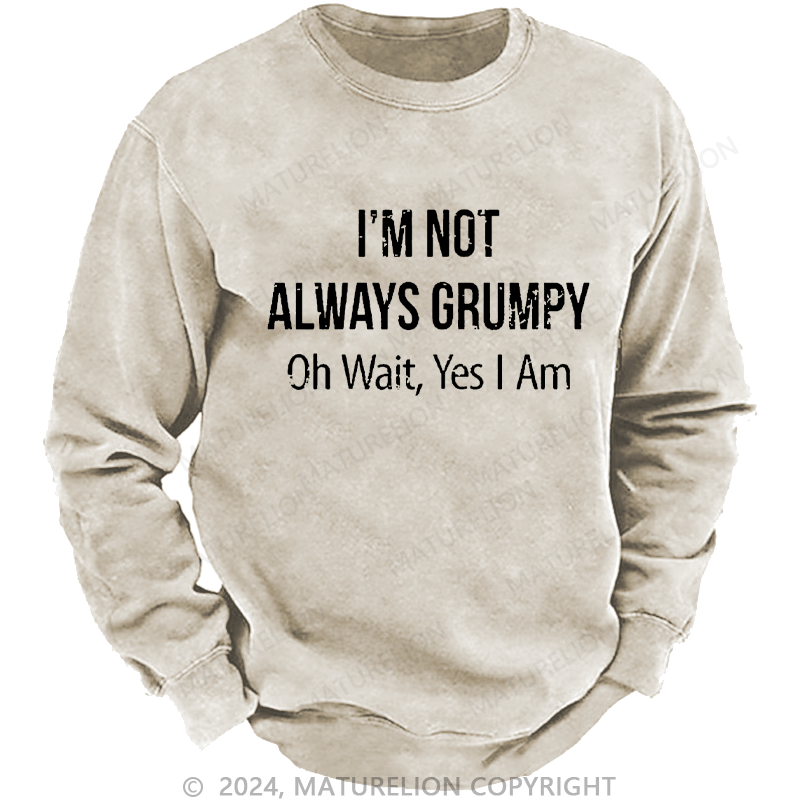 Maturelion Men's Sweatshirt I'm Not Always Grumpy Oh Wait Yes I Am Custom Sweatshirt