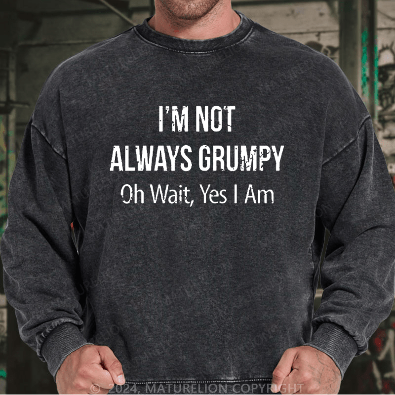 Maturelion Men's Sweatshirt I'm Not Always Grumpy Oh Wait Yes I Am Custom Sweatshirt