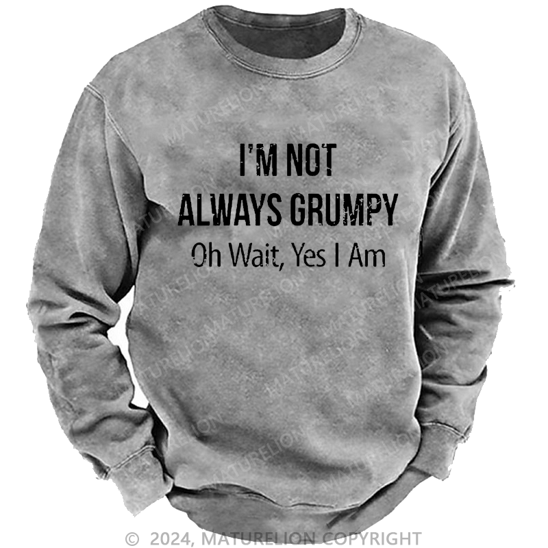 Maturelion Men's Sweatshirt I'm Not Always Grumpy Oh Wait Yes I Am Custom Sweatshirt